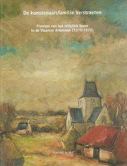 De kunstenaarsfamilie Verstraeten.  Pioniers van het artistieke leven in de Vlaamse Ardennen (1870-1970)