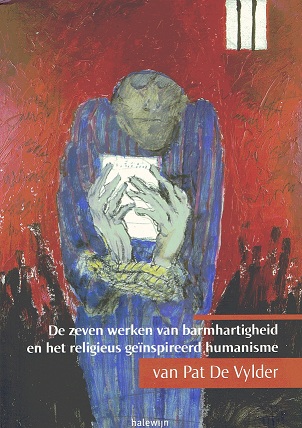 De zeven werken van  barmhartigheid en het religieus humanisme van Pat De Vylder